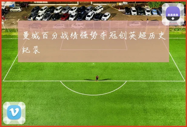 曼城百分战绩强势夺冠创英超历史纪录