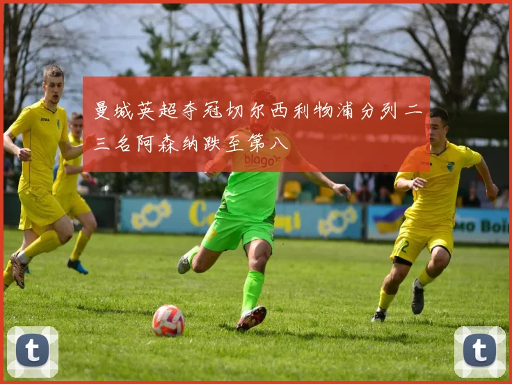 曼城英超夺冠切尔西利物浦分列二三名阿森纳跌至第八